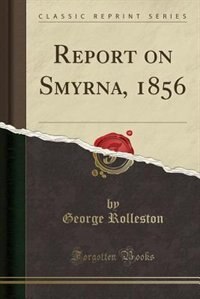 Report on Smyrna, 1856 (Classic Reprint)