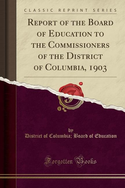 Report of the Board of Education to the Commissioners of the District of Columbia, 1903 (Classic Reprint)