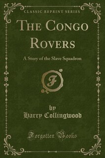 The Congo Rovers: A Story of the Slave Squadron (Classic Reprint)