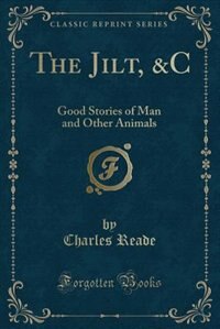 The Jilt, &C: Good Stories of Man and Other Animals (Classic Reprint)