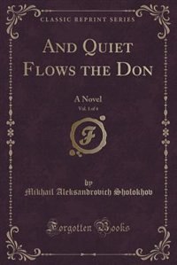And Quiet Flows the Don: A Novel in Four Books (Classic Reprint)