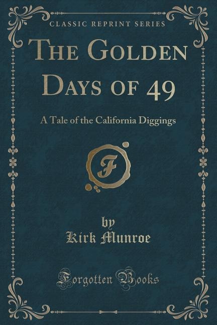 The Golden Days of 49: A Tale of the California Diggings (Classic Reprint)