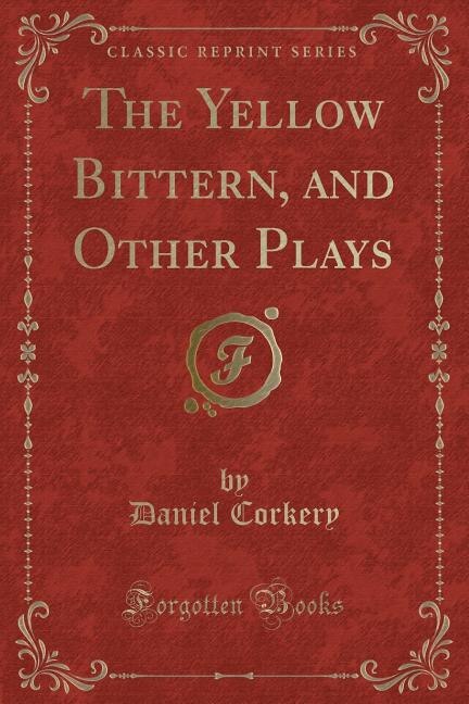 The Yellow Bittern, and Other Plays (Classic Reprint)