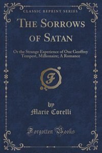 The Sorrows of Satan: Or the Strange Experience of One Geoffrey Tempest, Millionaire; A Romance (Classic Reprint)