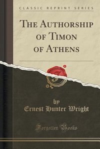 The Authorship of Timon of Athens (Classic Reprint)