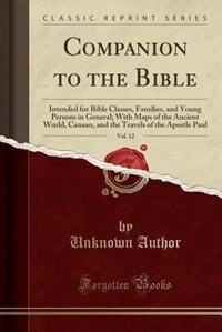 Companion to the Bible, Vol. 12: Intended for Bible Classes, Families, and Young Persons in General; With Maps of the Ancient World,