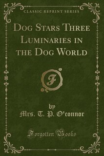 Front cover_Dog Stars Three Luminaries in the Dog World (Classic Reprint)