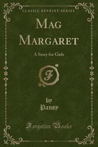 Mag Margaret: A Story for Girls (Classic Reprint)