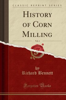 Front cover_History of Corn Milling, Vol. 4 (Classic Reprint)