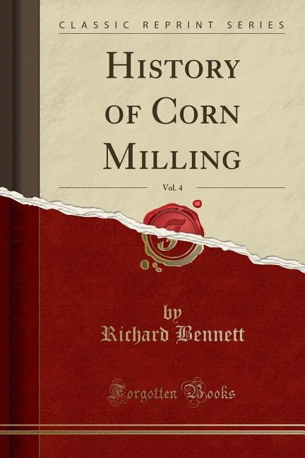 Front cover_History of Corn Milling, Vol. 4 (Classic Reprint)