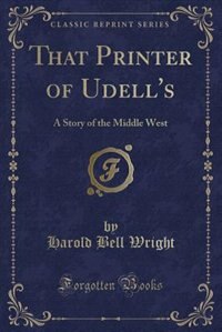 That Printer of Udell's: A Story of the Middle West (Classic Reprint)