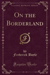 Front cover_On the Borderland (Classic Reprint)