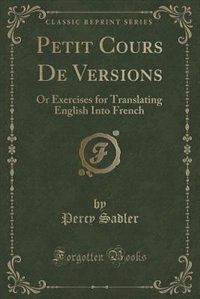 Petit Cours De Versions: Or Exercises for Translating English Into French (Classic Reprint)