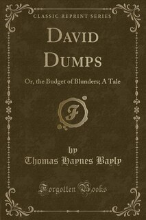 David Dumps: Or, the Budget of Blunders; A Tale (Classic Reprint)