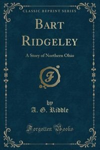 Bart Ridgeley: A Story of Northern Ohio (Classic Reprint)