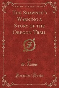 Front cover_The Shawnee's Warning a Story of the Oregon Trail (Classic Reprint)