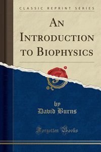 An Introduction to Biophysics (Classic Reprint)