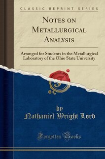 Notes on Metallurgical Analysis: Arranged for Students in the Metallurgical Laboratory of the Ohio State University (Classic Reprint)