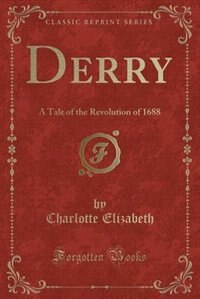 Derry: A Tale of the Revolution of 1688 (Classic Reprint)