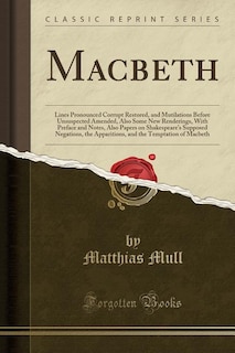 Macbeth: Lines Pronounced Corrupt Restored, and Mutilations Before Unsuspected Amended, Also Some New Render