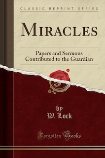 Miracles: Papers and Sermons Contributed to the Guardian (Classic Reprint)