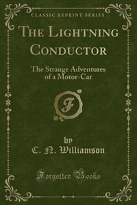 The Lightning Conductor: The Strange Adventures of a Motor-Car (Classic Reprint)