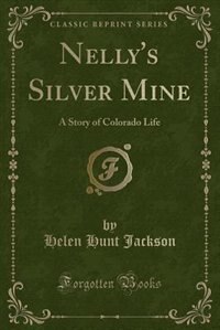 Nelly's Silver Mine: A Story of Colorado Life (Classic Reprint)