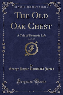 The Old Oak Chest, Vol. 3 of 3: A Tale of Domestic Life (Classic Reprint)