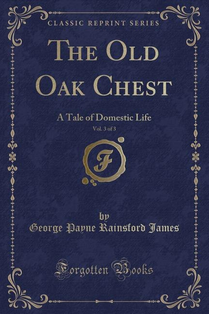 The Old Oak Chest, Vol. 3 of 3: A Tale of Domestic Life (Classic Reprint)