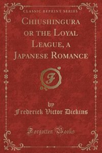 Front cover_Chiushingura or the Loyal League, a Japanese Romance (Classic Reprint)