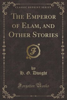 Front cover_The Emperor of Elam, and Other Stories (Classic Reprint)