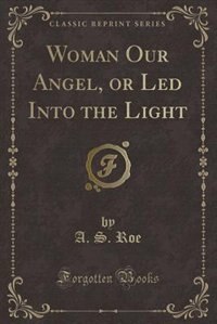 Front cover_Woman Our Angel, or Led Into the Light (Classic Reprint)