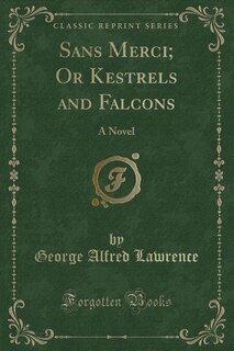 Sans Merci; Or Kestrels and Falcons: A Novel (Classic Reprint)