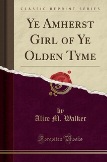 Couverture_Ye Amherst Girl of Ye Olden Tyme (Classic Reprint)