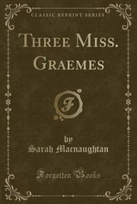 Couverture_Three Miss. Graemes (Classic Reprint)