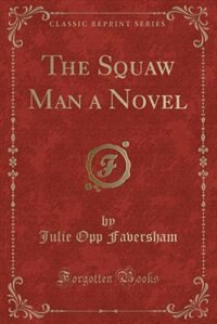 Front cover_The Squaw Man a Novel (Classic Reprint)