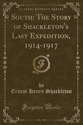 South: The Story of Shackleton's Last Expedition, 1914-1917 (Classic Reprint)