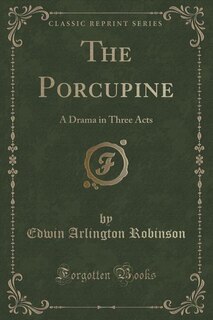 The Porcupine: A Drama in Three Acts (Classic Reprint)