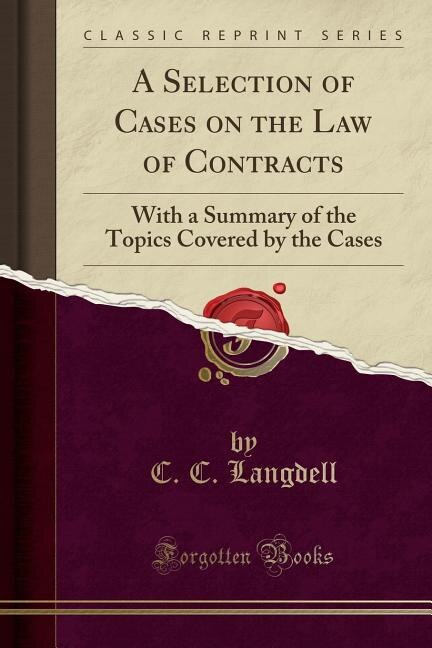 A Selection of Cases on the Law of Contracts: With a Summary of the Topics Covered by the Cases (Classic Reprint)