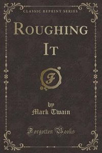 Roughing It (Classic Reprint)