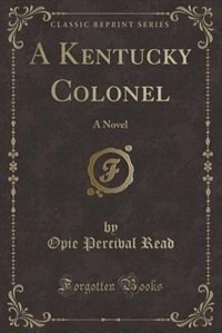 A Kentucky Colonel: A Novel (Classic Reprint)