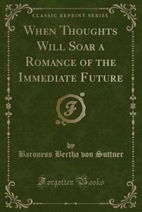 Front cover_When Thoughts Will Soar a Romance of the Immediate Future (Classic Reprint)