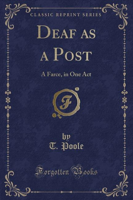 Deaf as a Post: A Farce, in One Act (Classic Reprint)
