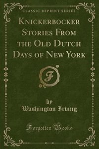 Front cover_Knickerbocker Stories From the Old Dutch Days of New York (Classic Reprint)