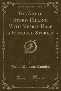 The Art of Story-Telling With Nearly Half a Hundred Stories (Classic Reprint)