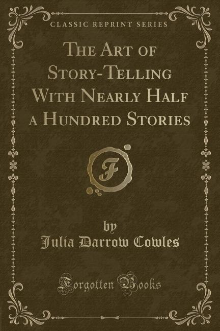 The Art of Story-Telling With Nearly Half a Hundred Stories (Classic Reprint)