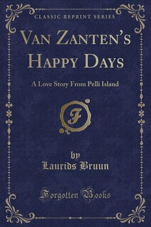 Van Zanten's Happy Days: A Love Story From Pelli Island (Classic Reprint)