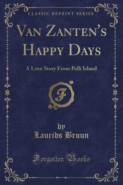 Van Zanten's Happy Days: A Love Story From Pelli Island (Classic Reprint)
