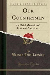 Our Countrymen: Or Brief Memoirs of Eminent Americans (Classic Reprint)