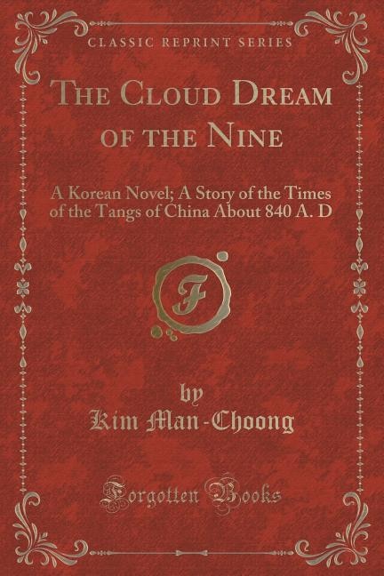 The Cloud Dream of the Nine: A Korean Novel; A Story of the Times of the Tangs of China About 840 A. D (Classic Reprint)